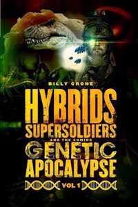 Hybrids, Super Soldiers & the Coming Genetic Apocalypse Vol.1