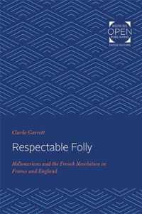 Respectable Folly  Millenarians and the French Revolution in France and England