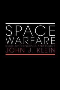 Space Warfare: Strategy, Principles and Policy