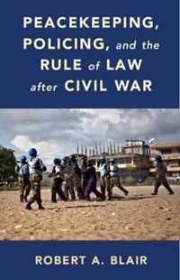 Peacekeeping, Policing, and the Rule of Law after Civil War