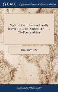 Night the Third. Narcissa. Humbly Inscrib'd to ... the Dutchess of P------. The Fourth Edition