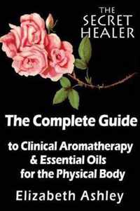 The Complete Guide to Clinical Aromatherapy and the Essential Oils of the Physical Body