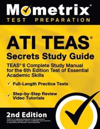 Ati Teas Secrets Study Guide - Teas 6 Complete Study Manual, Full-Length Practice Tests, Review Video Tutorials for the 6th Edition Test of Essential Academic Skills