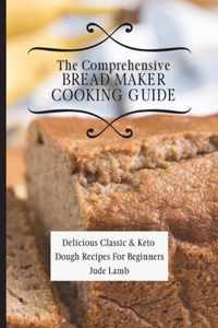 The Comprehensive Bread Maker Cooking Guide