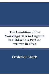 The Condition of the Working-Class in England in 1844 with a Preface written in 1892