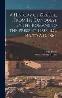 A History of Greece, From Its Conquest by the Romans to the Present Time, B.C. 146 to A.D. 1864; 3