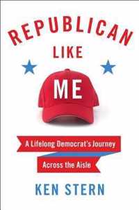 Republican Like Me How I Left the Liberal Bubble and Learned to Love the Right