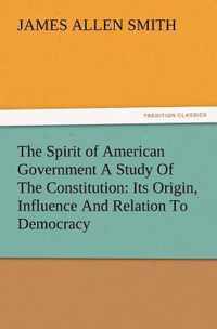 The Spirit of American Government a Study of the Constitution