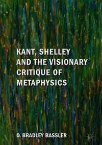 Kant Shelley and the Visionary Critique of Metaphysics