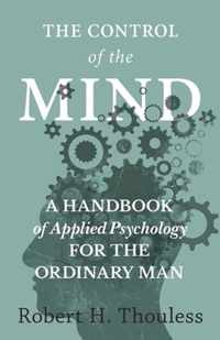 The Control of the Mind - A Handbook of Applied Psychology for the Ordinary man