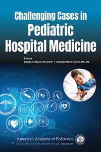 Challenging Cases in Pediatric Hospital Medicine