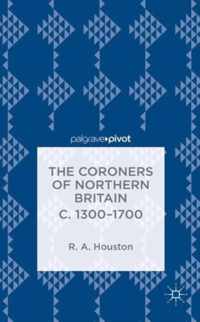 The Coroners of Northern Britain c. 1300-1700