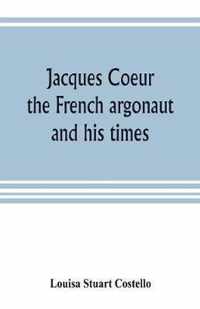 Jacques Coeur, the French argonaut, and his times