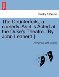 The Counterfeits, a Comedy. as It Is Acted at the Duke's Theatre. [By John Leanerd.]