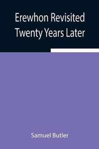 Erewhon Revisited Twenty Years Later, Both by the Original Discoverer of the Country and by His Son