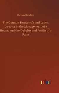 The Country Housewife and Lady's Director in the Management of a House, and the Delights and Profits of a Farm