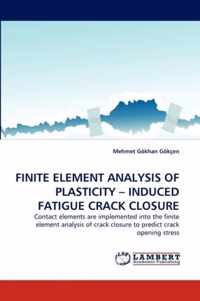 FINITE ELEMENT ANALYSIS OF PLASTICITY - INDUCED FATIGUE CRACK CLOSURE