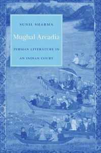 Mughal Arcadia - Persian Literature in an Indian Court