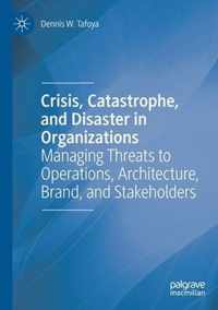 Crisis Catastrophe and Disaster in Organizations