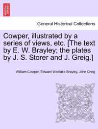 Cowper, Illustrated by a Series of Views, Etc. [The Text by E. W. Brayley; The Plates by J. S. Storer and J. Greig.]