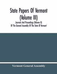 State Papers Of Vermont (Volume Iii); Journals And Proceedings (Volume Ii) Of The General Assembly Of The State Of Vermont