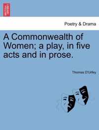 A Commonwealth of Women; A Play, in Five Acts and in Prose.