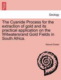 The Cyanide Process for the Extraction of Gold and Its Practical Application on the Witwatersrand Gold Fields in South Africa.