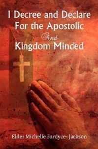 I Decree and Declare For the Apostolic and Kingdom Minded