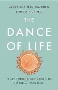 The Dance of Life The New Science of How a Single Cell Becomes a Human Being