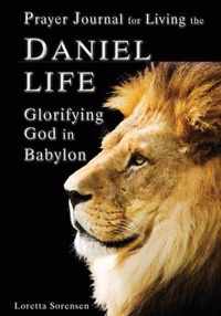 Prayer Journal for Living the Daniel Life