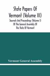 State Papers Of Vermont (Volume Iii); Journals And Proceedings (Volume I) Of The General Assembly Of The State Of Vermont