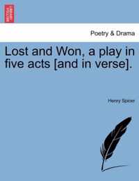 Lost and Won, a Play in Five Acts [And in Verse].