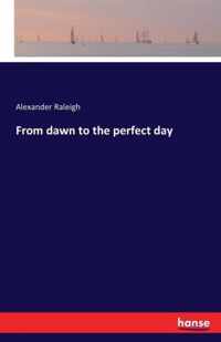 From dawn to the perfect day