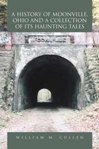 A History of Moonville, Ohio and a Collection of Its Haunting Tales