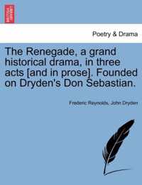 The Renegade, a Grand Historical Drama, in Three Acts [And in Prose]. Founded on Dryden's Don Sebastian.