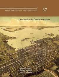 Innovation in Carrier Aviation (Naval War College Newport Papers, Number 37)