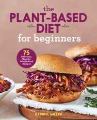 The Plant-Based Diet for Beginners: 75 Delicious, Healthy Whole-Food Recipes