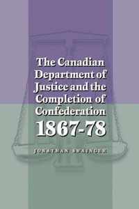 The Canadian Department of Justice and the Completion of Confederation 1867-78