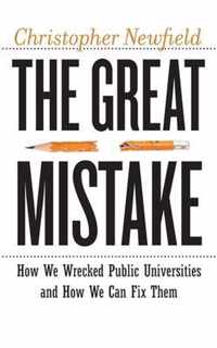 The Great Mistake  How We Wrecked Public Universities and How We Can Fix Them