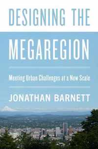 Designing the Megaregion: Meeting Urban Challenges at a New Scale