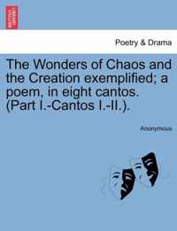 The Wonders of Chaos and the Creation Exemplified; A Poem, in Eight Cantos. (Part I.-Cantos I.-II.).