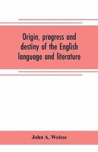 Origin, progress and destiny of the English language and literature