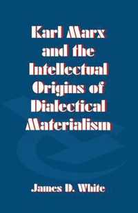 Karl Marx and the Intellectual Origins of Dialectical Materialism