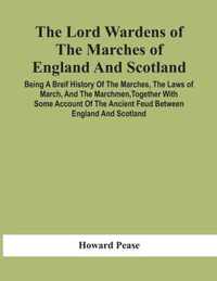 The Lord Wardens Of The Marches Of England And Scotland