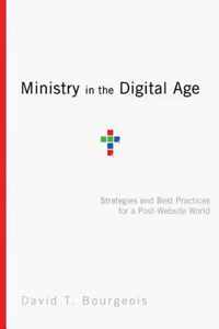 Ministry in the Digital Age Strategies and Best Practices for a PostWebsite World