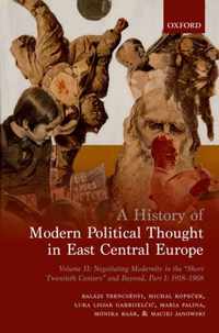 A History of Modern Political Thought in East Central Europe: Volume II: Negotiating Modernity in the 'Short Twentieth Century' and Beyond, Part I