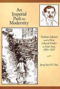 An Imperial Path to Modernity - Yoshino Sakuzo and New Liberal Order in East Asia, 1905-1937