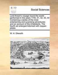 Lord Anson's Voyage Round the World: Performed in the Years 1740, 41, 42, 43, 44 Containing a Series of the Most Entertaining and Surprising Adventures