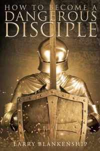 How to Become a Dangerous Disciple