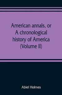 American annals, or, A chronological history of America from its discovery in MCCCCXCII to MDCCCVI (Volume II)